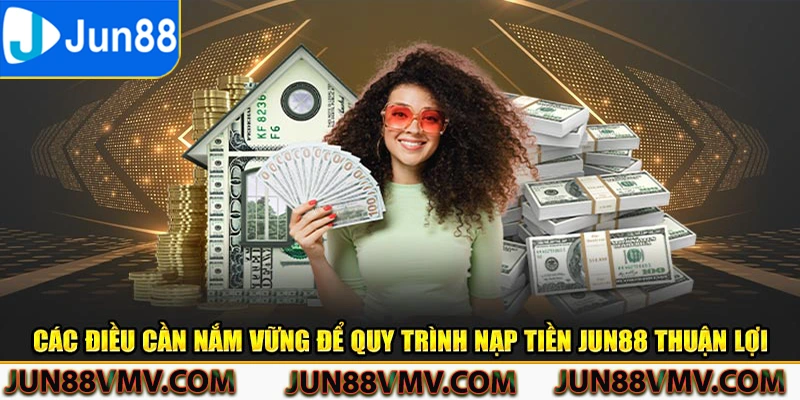 Các điều cần nắm vững để quy trình nạp tiền Jun88 thuận lợi