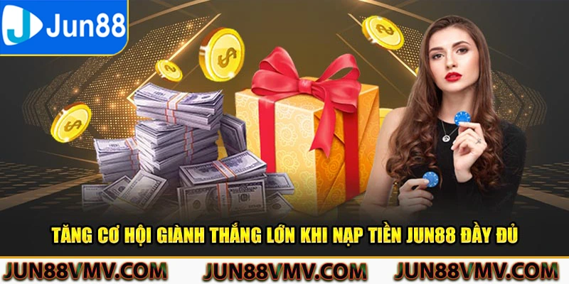 Tăng cơ hội giành thắng lớn khi nạp tiền Jun88 đầy đủ