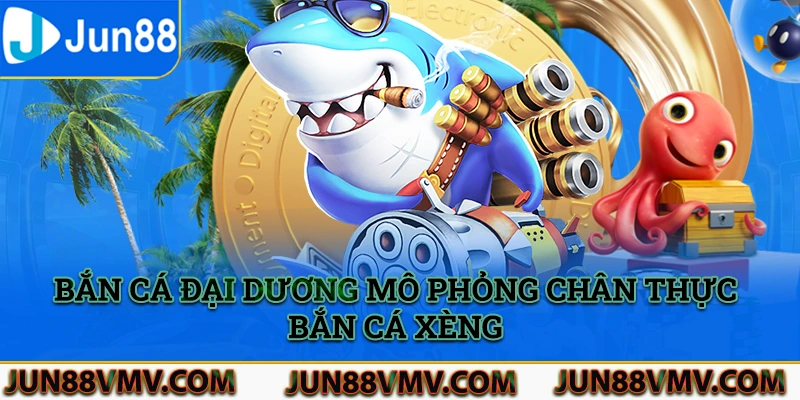 Bắn cá đại dương mô phỏng chân thực game bắn cá xèng