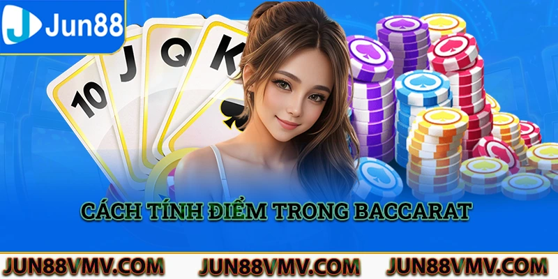 Cách tính điểm trong trò chơi Baccarat tại Jun88