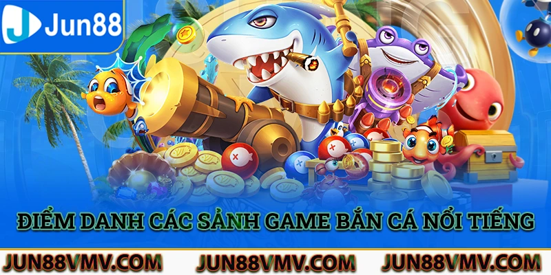 Điểm danh các sảnh game bắn cá nổi tiếng đang hợp tác với nhà cái Jun88