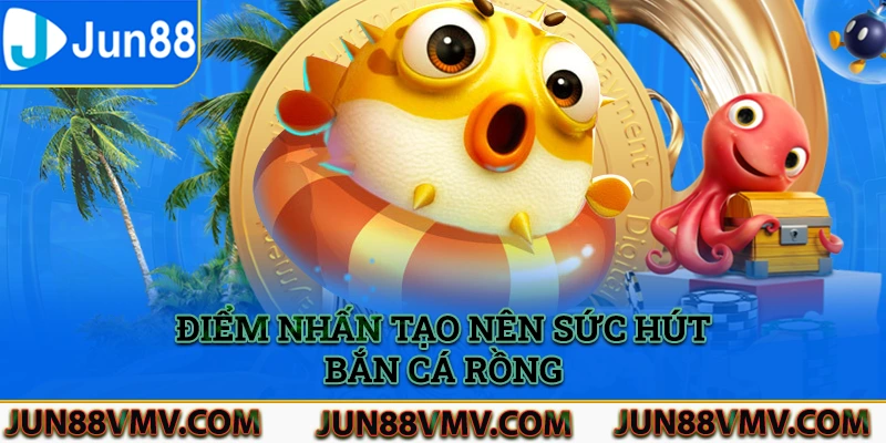 Điểm nhấn tạo nên sức hút của tựa game bắn cá rồng