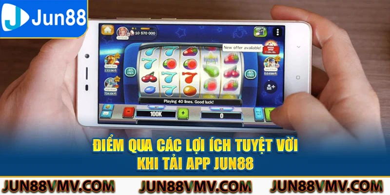 Điểm qua các lợi ích tuyệt vời khi tải app Jun88