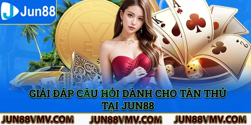 Giải đáp các câu hỏi tân thủ đã đặt ra về Jun88