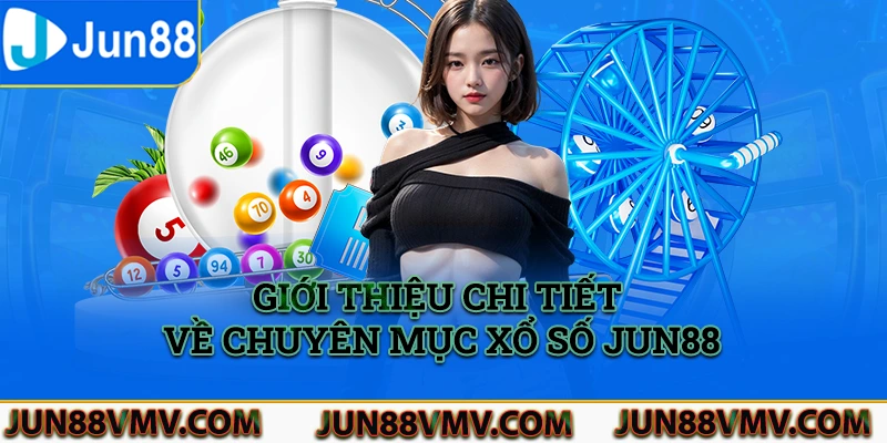 Giới thiệu chi tiết về chuyên mục xổ số Jun88