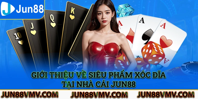 Giới thiệu về siêu phẩm xóc đĩa tại nhà cái Jun88