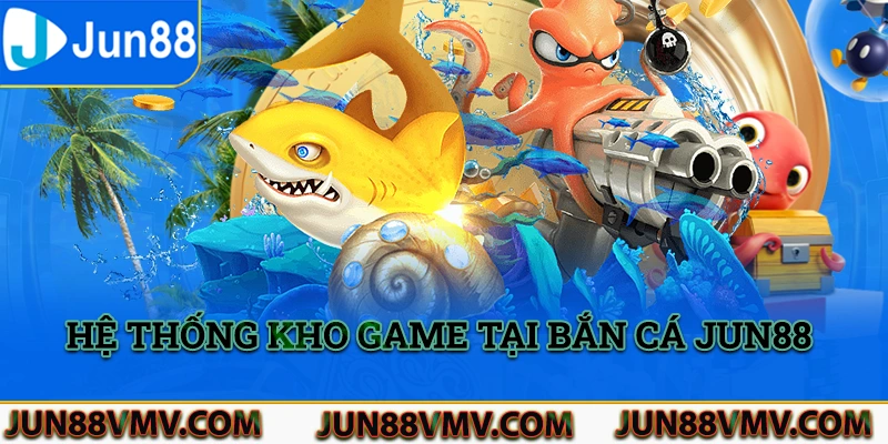 Hệ thống kho game bắn cá tại nhà cái Jun88 lên tới gần 1000 sản phẩm