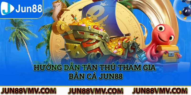 Hướng dẫn tân thủ tham gia bắn cá tại nền tảng Jun88