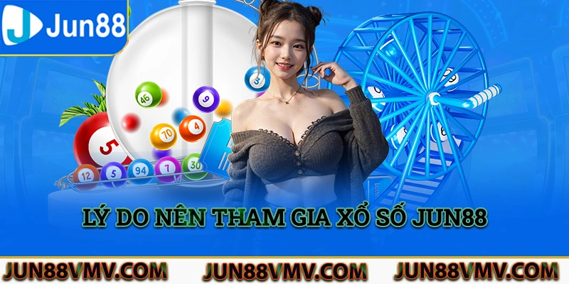 Lý do tham gia xổ số tại nhà cái Jun88