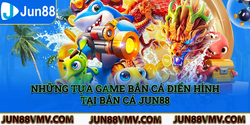 Những tựa game bắn cá Jun88 điển hình tại nền tảng 