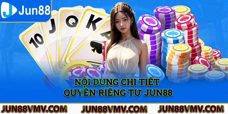 Nội dung chi tiết trong quyền riêng tư Jun88 áp dụng