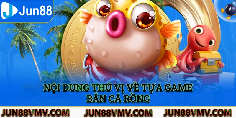 Nội dung thú vị cần biết về game bắn cá rồng